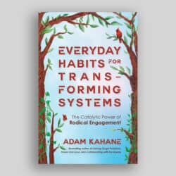 Book cover: "Everyday Habits for Transforming Systems" by Adam Kahane