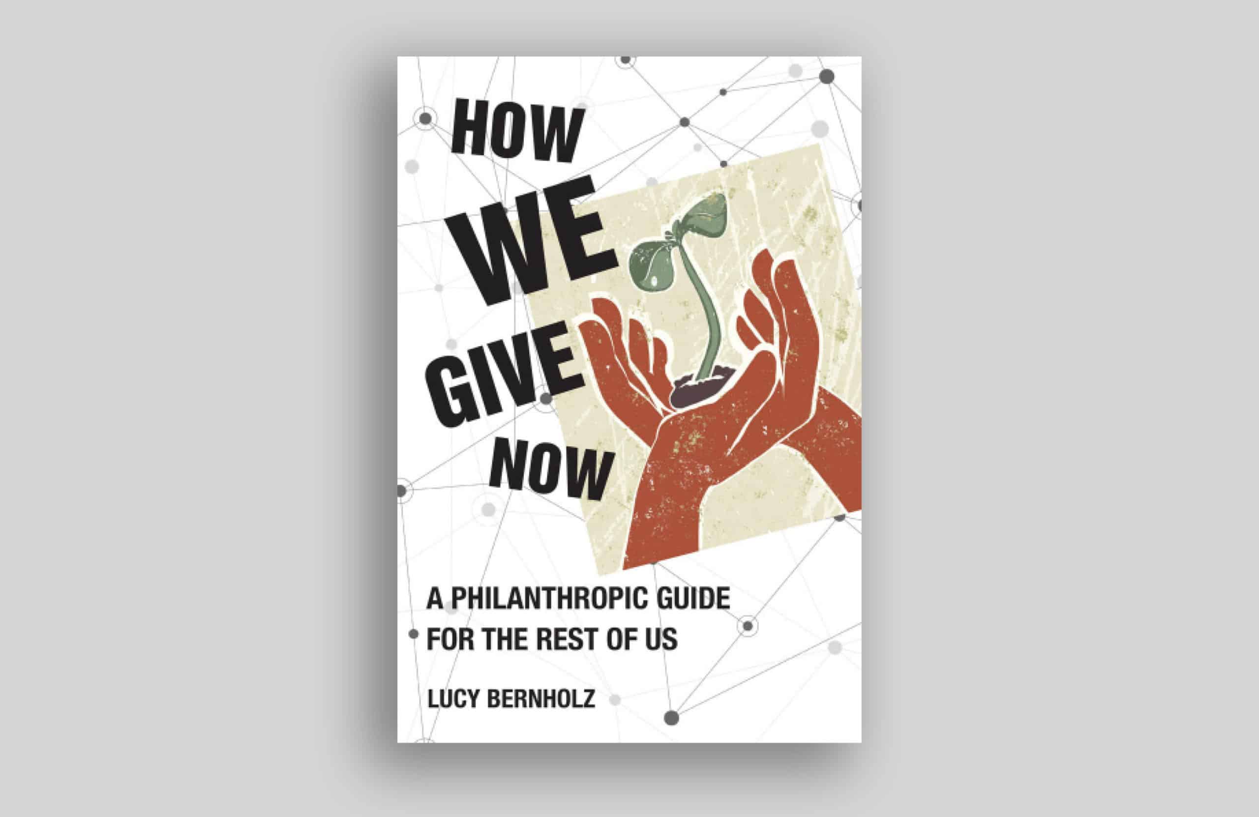 Book cover that says, "How we give now – A philanthropic guide for the rest of us by Lucy Bernholz"